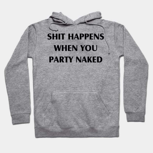 Sh*t Happens When You Party Naked Hoodie by tvshirts